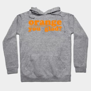 orange you glad Hoodie